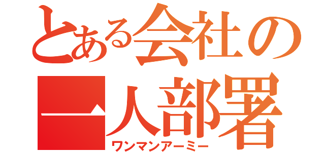 とある会社の一人部署（ワンマンアーミー）