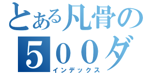 とある凡骨の５００ダメージ（インデックス）