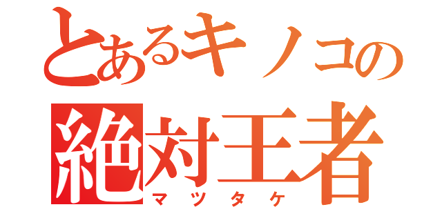 とあるキノコの絶対王者（マツタケ）