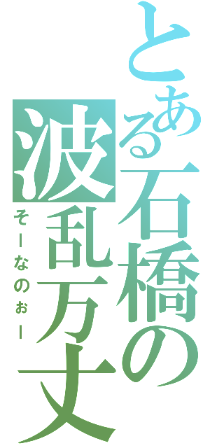 とある石橋の波乱万丈（そーなのぉー）