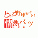 とある野球好きの情熱バッター（上原剛）