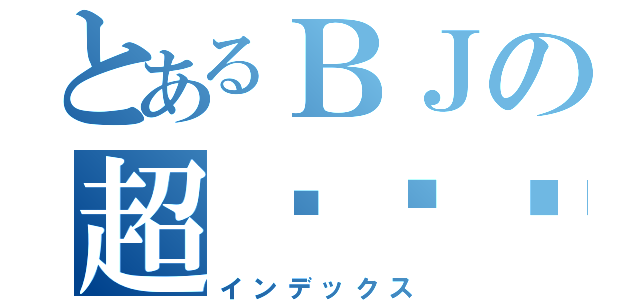 とあるＢＪの超翘课咖（インデックス）