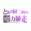 とある厨二病の魔力暴走（ワイルドダーク）