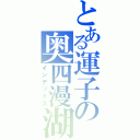 とある運子の奥四漫湖（インデックス）