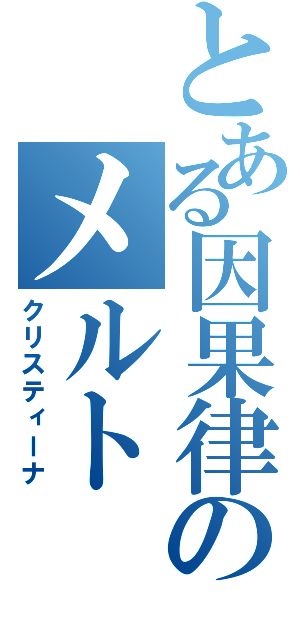 とある因果律のメルト（クリスティーナ）