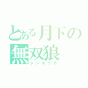 とある月下の無双狼（ジンオウガ）