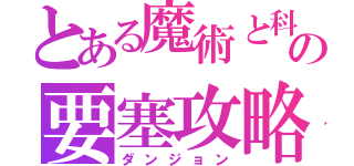 とある魔術と科学の要塞攻略（ダンジョン）