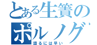 とある生簀のポルノグラフィティ（語るには早い）