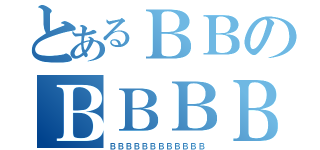 とあるＢＢのＢＢＢＢ（ＢＢＢＢＢＢＢＢＢＢＢＢ）