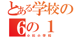 とある学校の６の１（小杉小学校）