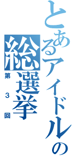 とあるアイドルの総選挙（第３回）