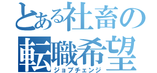 とある社畜の転職希望（ジョブチェンジ）