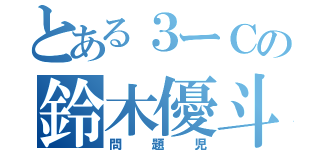 とある３ーＣの鈴木優斗（問題児）