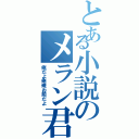 とある小説のメラン君（俺だよ俺俺お前だよ）