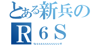 とある新兵のＲ６Ｓ（ういいいいいいいいいいいいす）