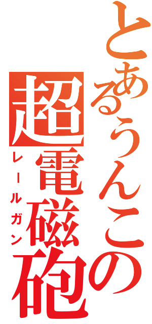 とあるうんこの超電磁砲Ⅱ（レールガン）