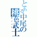 とある中尾の桃色武士（モノノフ）