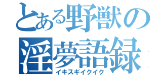 とある野獣の淫夢語録（イキスギイクイク）