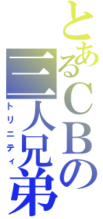 とあるＣＢの三人兄弟（トリニティ）