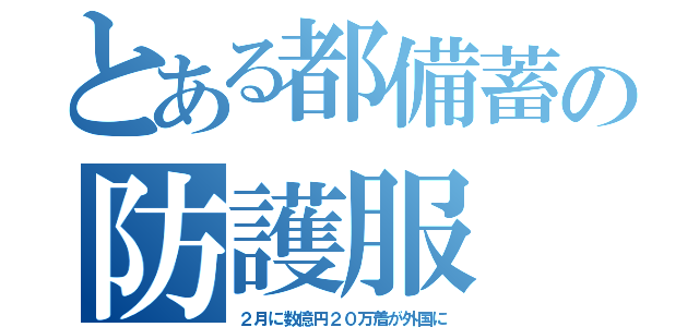 とある都備蓄の防護服（２月に数億円２０万着が外国に）