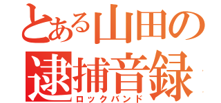 とある山田の逮捕音録（ロックバンド）