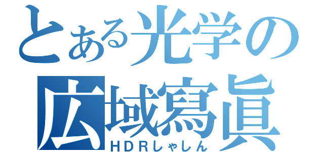 とある光学の広域寫眞（ＨＤＲしゃしん）