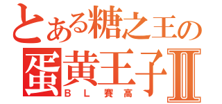 とある糖之王の蛋黄王子Ⅱ（ＢＬ賽高）