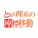 とある理系の座標移動（エンターテイナー）