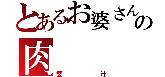 とあるお婆さんの肉（婆汁）