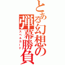 とある幻想の弾幕勝負（スペルカード）