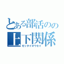 とある部活のの上下関係（ゼッタイオウセイ）