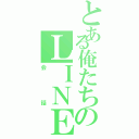 とある俺たちのＬＩＮＥ（会話）