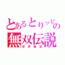 とあるとりッピーの無双伝説（世界最凶）