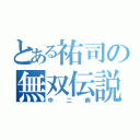 とある祐司の無双伝説（中二病）