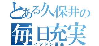 とある久保井の毎日充実（イツメン最高）