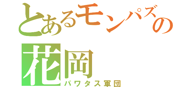 とあるモンパズ勢の花岡（パワタス軍団）