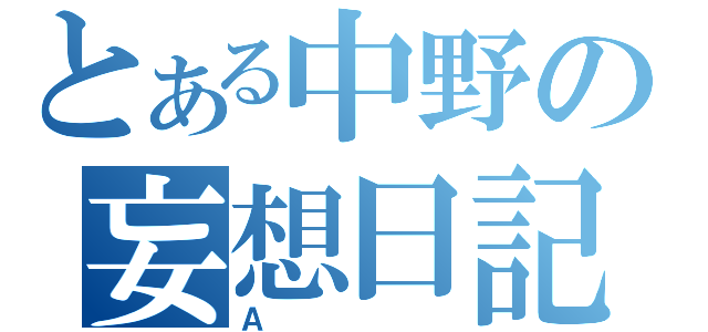 とある中野の妄想日記（Ａ）