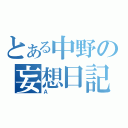 とある中野の妄想日記（Ａ）