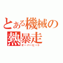 とある機械の熱暴走（オーバーヒート）