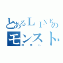 とあるＬＩＮＥのモンスト（仲良し）