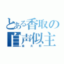 とある香取の自声似主（金太郎）