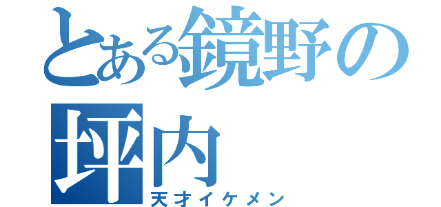 とある鏡野の坪内（天才イケメン）