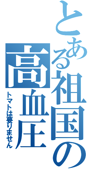 とある祖国の高血圧（トマトは要りません）