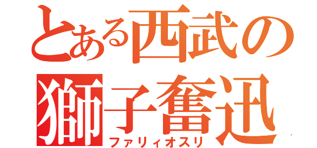 とある西武の獅子奮迅（ファリィオスリ）