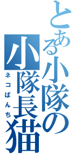 とある小隊の小隊長猫（ネコぱんち）