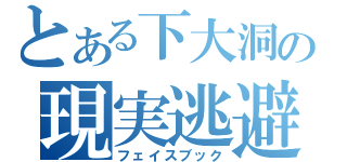 とある下大洞の現実逃避（フェイスブック）