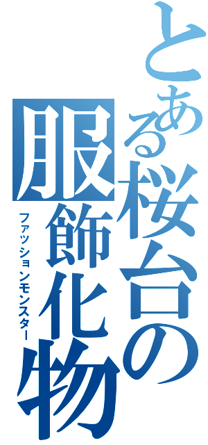 とある桜台の服飾化物（ファッションモンスター）