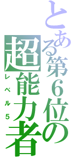 とある第６位の超能力者（レベル５）