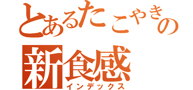 とあるたこやきの新食感（インデックス）