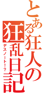 とある狂人の狂乱日記（デスノート！？）